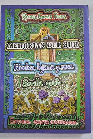 Memorias del sur Huelva lejana y rosa Sevilla quieta / Rafael Gmez Prez
