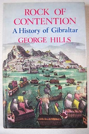 Rock of contention A history of Gibraltar / George Hills