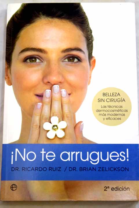 No te arrugues belleza sin ciruga las tcnicas dermocosmticas ms modernas y eficaces / Ricardo Ruiz