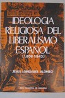 Ideologa religiosa del liberalismo espaol la 1808 1843 / Jess Longares Alonso