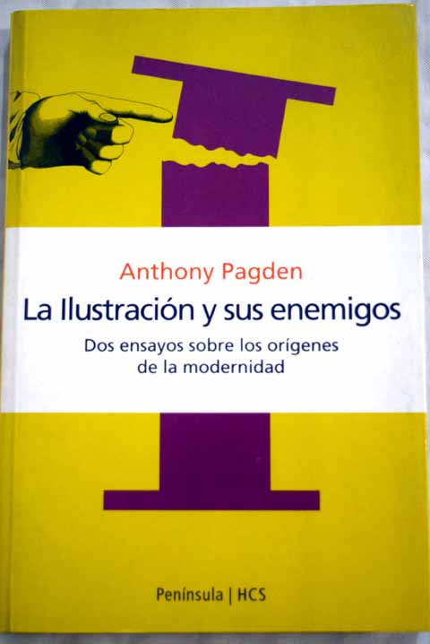 La Ilustración y sus enemigos dos ensayos sobre los orígenes de la modernidad / Anthony Pagden