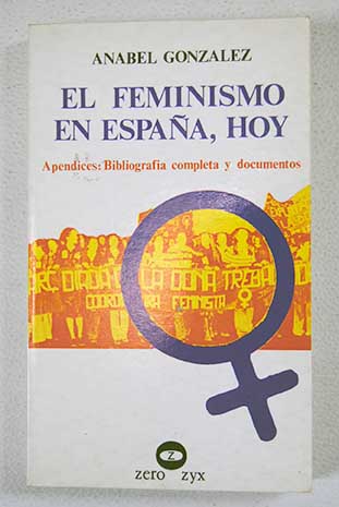 El feminismo en Espaa hoy apndices Bibliografia completa y documentos / Anabel Gonzlez