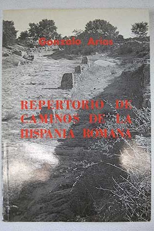 Repertorio de caminos de la Hispania romana estudios de geografa histrica / Gonzalo Arias
