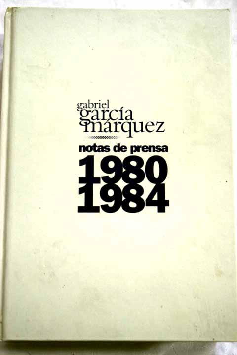 Notas de prensa 1980 1984 / Gabriel Garca Mrquez