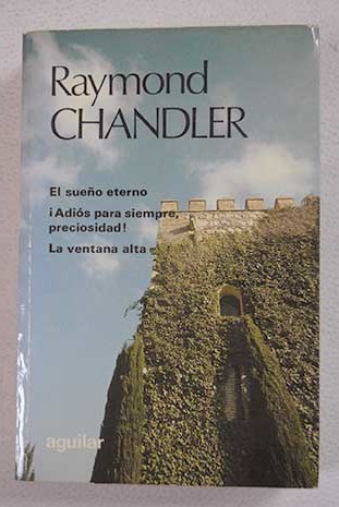 El sueo eterno Adios para siempre preciosidad La ventana alta / Raymond Chandler