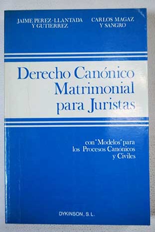 Derecho cannico matrimonial para juristas con modelos para los procesos cannicos y civiles / Jaime Prez Llantada y Gutirrez