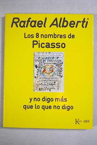 Los ocho nombres de Picasso y no digo ms que lo que no digo / Rafael Alberti