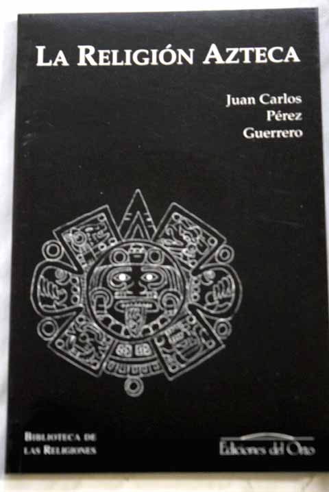 La religin azteca / Juan Carlos Prez Guerrero