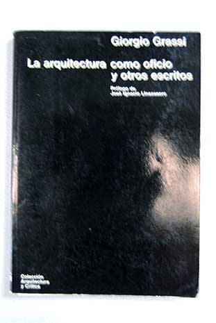 La arquitectura como oficio y otros escritos / Giorgio Grassi