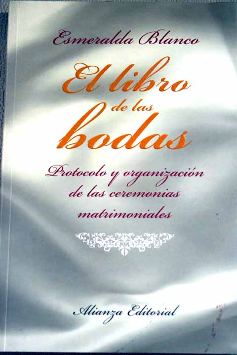 El libro de las bodas protocolo y organizacin de las ceremonias matrimoniales / Esmeralda Blanco