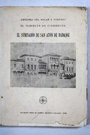 El Seminario de San Atn de Badajoz / Antonio del Marqus de Ciadoncha Solar y Taboada