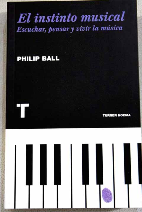 El instinto musical escuchar pensar y vivir la msica / Philip Ball