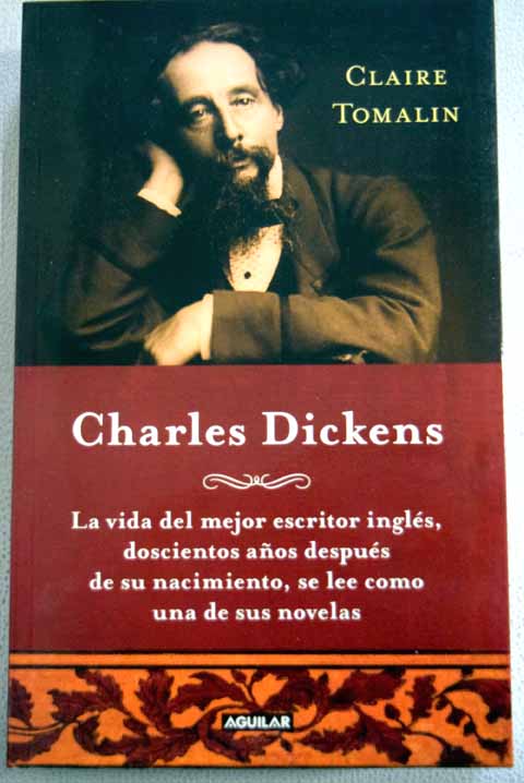 Charles Dickens la vida del mejor escritor inglés doscientos años después de su nacimiento se lee como una de sus novelas / Claire Tomalin