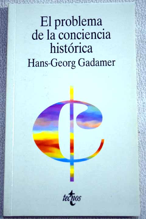 El problema de la conciencia histrica / Hans Georg Gadamer