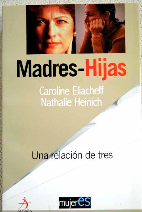 Madres hijas una relación de tres / Caroline Eliacheff