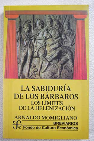La sabiduría de los bárbaros los límites de la helenización / Arnaldo Momigliano