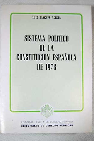 Sistema poltico de la Constitucin espaola de 1978 ensayo de un sistema diez lecciones sobre la Constitucin de 1978 / Luis Snchez Agesta