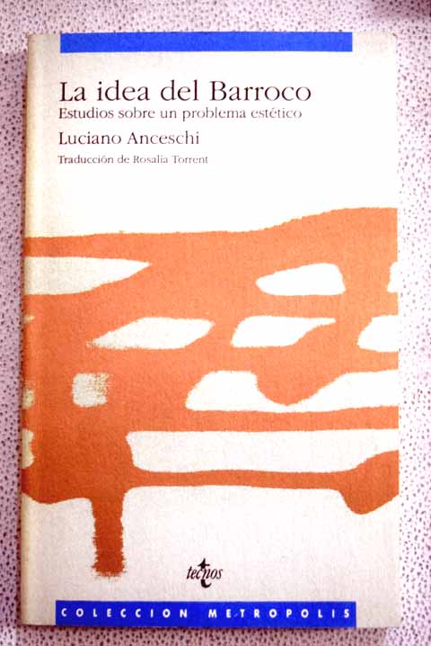 La idea del Barroco estudios sobre un problema estético / Luciano Anceschi