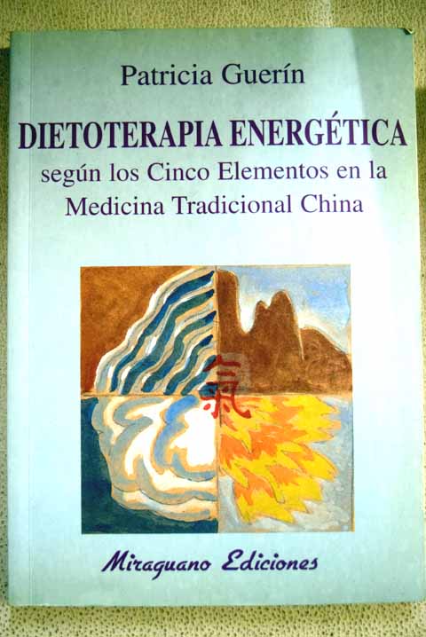 Dietoterapia energtica segn los cinco elementos en la medicina tradicional china / Patricia Guern