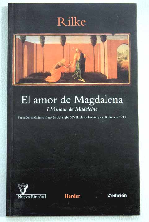El amor de Magdalena L amour de Madeleine sermón anónimo francés del siglo XVII descubierto por Rainer Maria Rilke en la tienda de un anticuario parisino en 1911 / Rainier Maria Rilke
