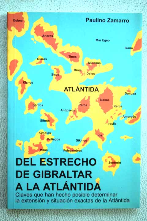 Del estrecho de Gibraltar a la Atlntida claves que han hecho posible determinar la extensin y situacin exactas de la Atlntida / Paulino Zamarro Sanz