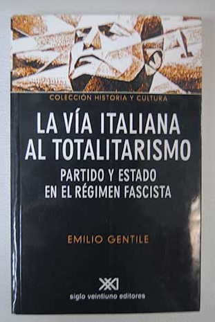 La va italiana al totalitarismo partido y Estado en el rgimen fascista / Emilio Gentile