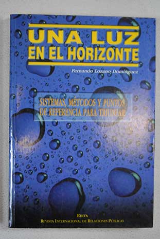 Una luz en el horizonte sistemas mtodos y puntos de referencia para triunfar / Fernando Lozano Domnguez