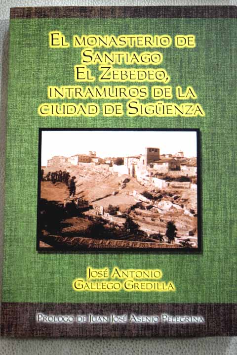 El Monasterio de Santiago el Zebedeo intramuros de la ciudad de Sigenza / Jos Antonio Gallego Gredilla