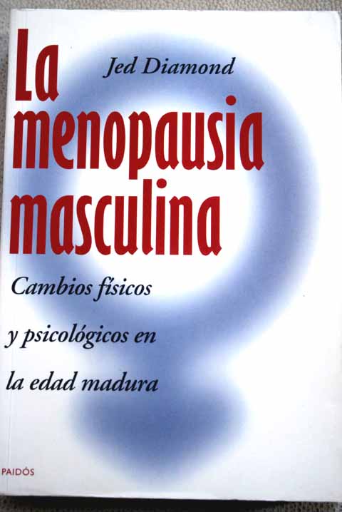 La menopausia masculina cambios fsicos y psicolgicos en la edad madura / Jed Diamond