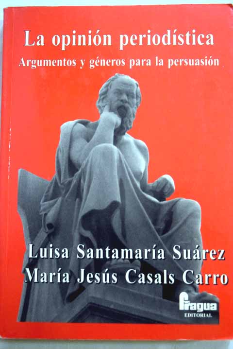 La opinión periodística argumentos y géneros para la persuasión / Luisa Santamaría Suárez