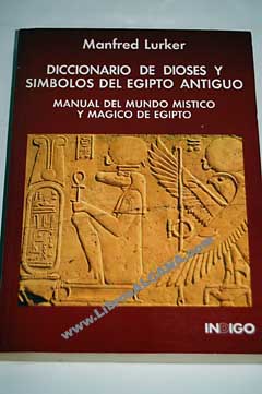 Diccionario de dioses y símbolos del Egipto antiguo manual del mundo místico y mágico de Egipto / Manfred Lurker
