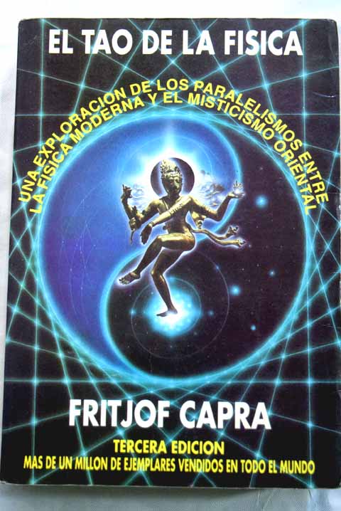 El Tao de la fsica una exploracin de los paralelos entre la fsica moderna y el misticismo oriental / Fritjof Capra