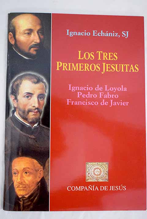 Los tres primeros jesuitas Ignacio de Loyola Pedro Fabro Francisco de Javier / Ignacio Echniz