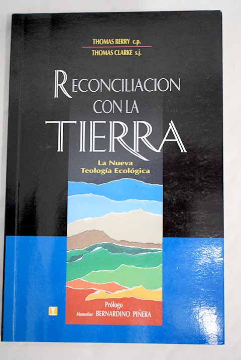 Reconciliacin con la tierra La nueva teologa ecolgica / Thomas Berry