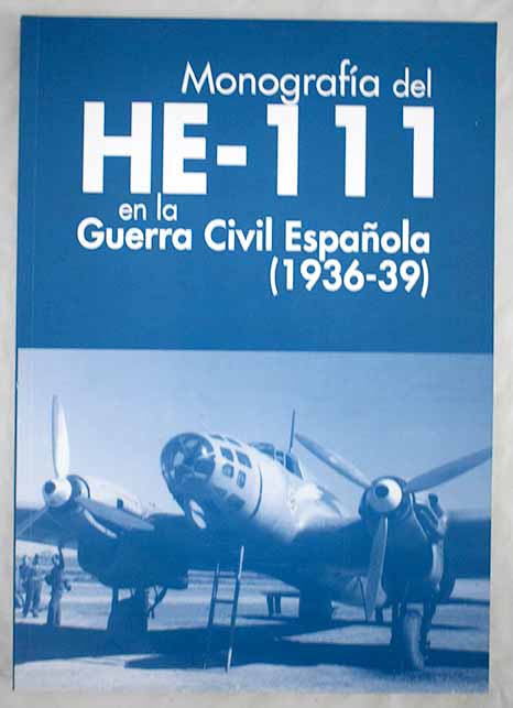 Monografía del HE 111 en la guerra civil española 1936 39 / José Ignacio Luque Arana