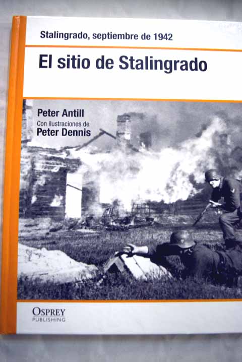 El sitio de Stalingrado Stalingrado septiembre de 1942 / Peter D Antill