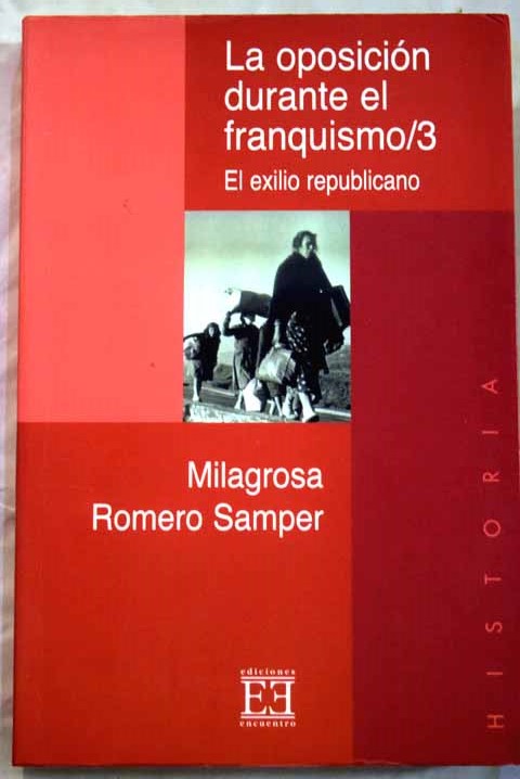 La oposición durante el franquismo tomo 3 El exilio republicano / Milagrosa Romero Samper