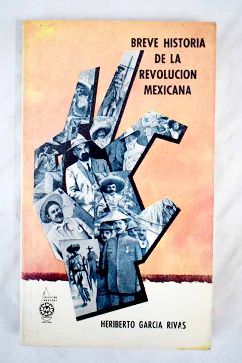 Breve historia de la revolucin mexicana / Heriberto Garca Rivas