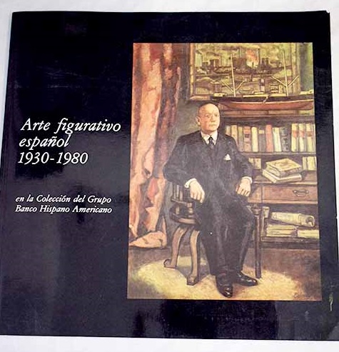 Arte figurativo espaol 1930 1980 en la coleccin Grupo Banco Hispano Americano / Jos Corredor Matheos