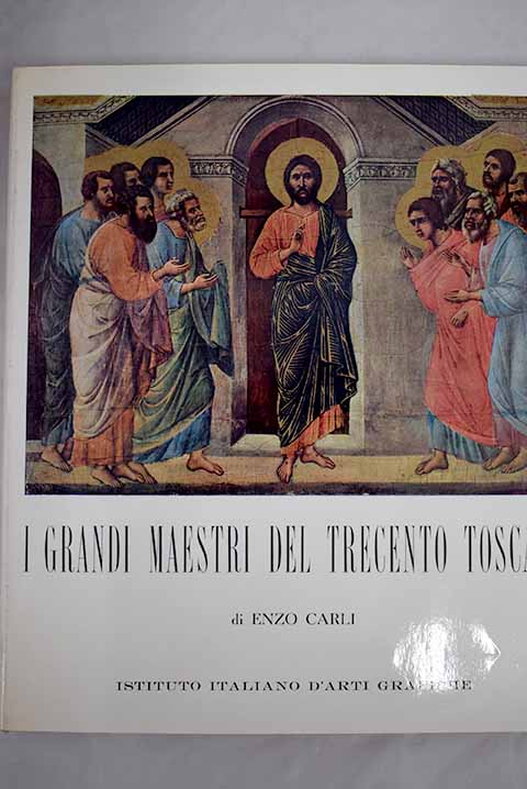 I grandi maestri del Trecento Toscano / Enzo Carli