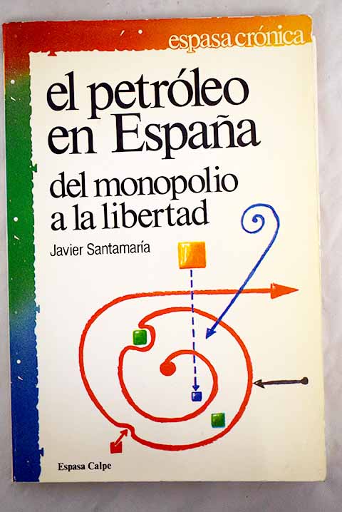 El Petrleo en Espaa del monopolio a la libertad / Javier Santamara
