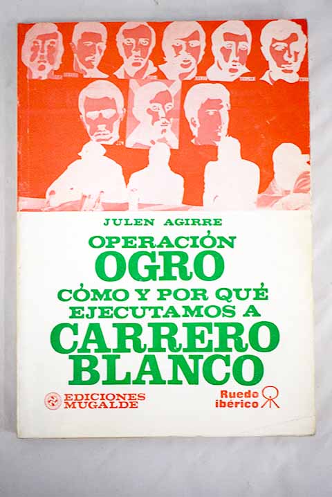 Operación Ogro Cómo y por qué ejecutamos a Carrero Blanco / Julen Agirre