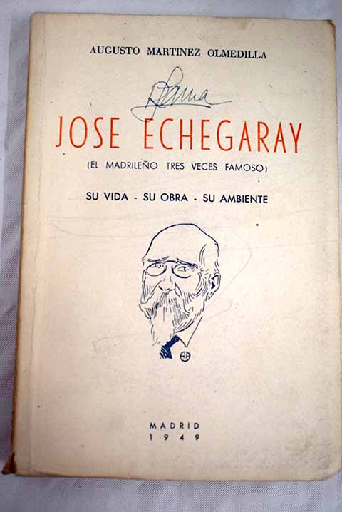 Jos Echegaray el madrileo tres veces famoso su vida su obra su ambiente / Augusto Martnez Olmedilla