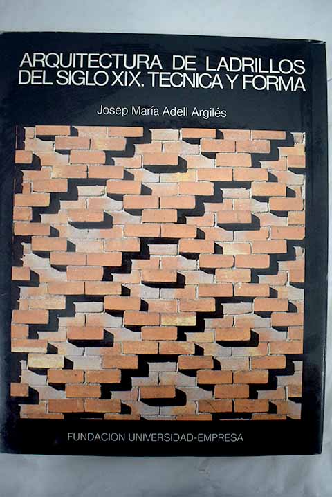 Arquitectura de ladrillos del siglo XIX tcnica y forma / Josep Maria Adell Argils
