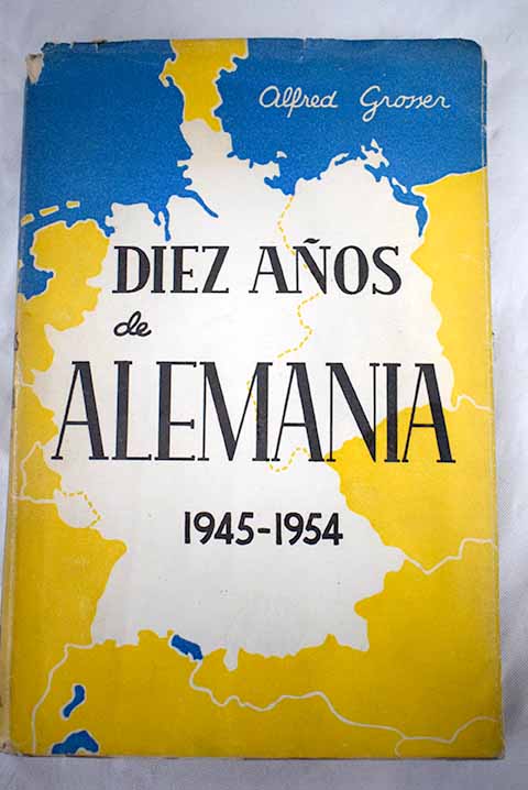 Diez años de Alemania 1945 1954 / Alfred Grosser