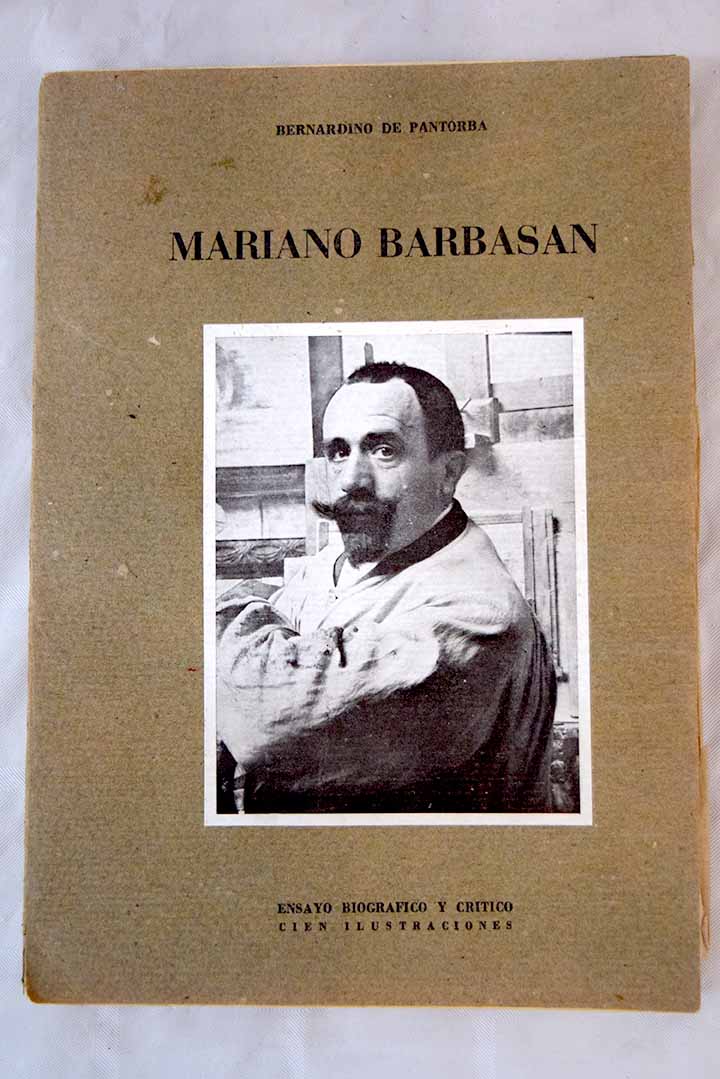 Mariano Barbasn ensayo biogrfico y crtico con cien ilustraciones / Bernardino de Pantorba