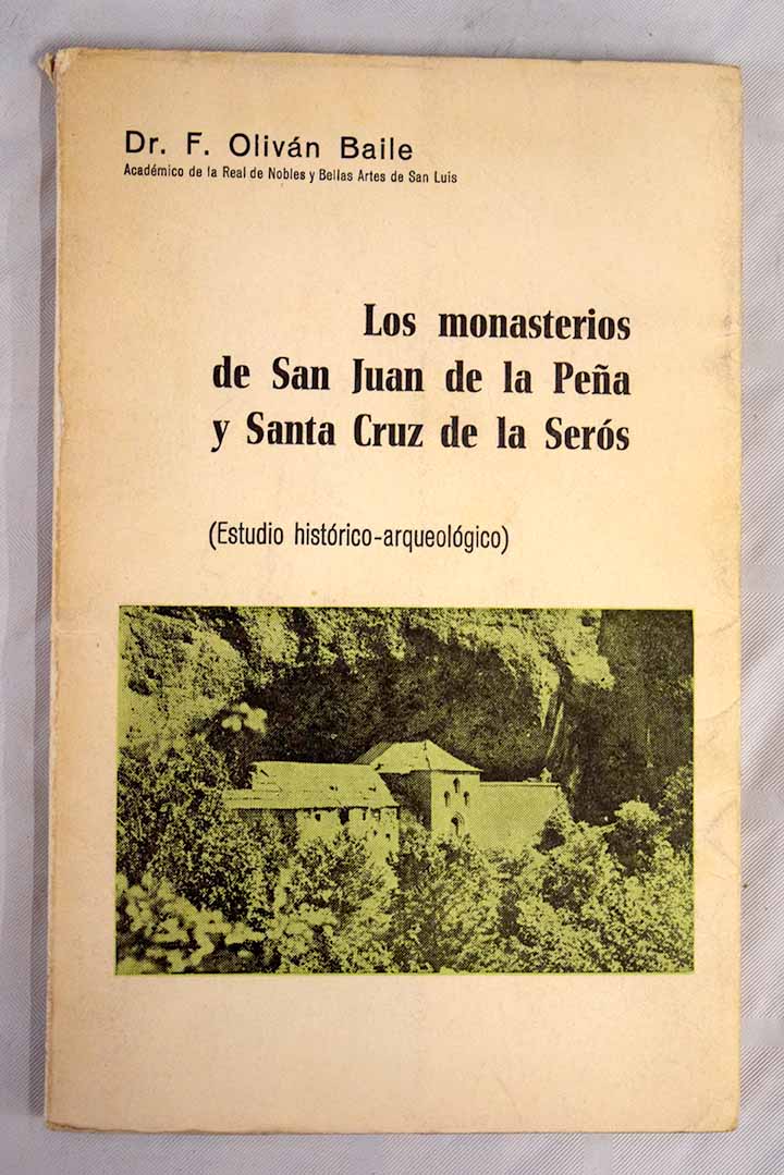 Los monasterios de San Juan de la Pea y Santa Cruz de la Sers Huesca Estudio histrico arqueolgico / Francisco Olivn Baile