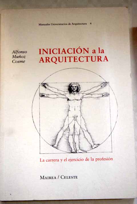 Iniciación a la arquitectura la carrera y el ejercicio de la profesión / Alfonso Muñoz Cosme