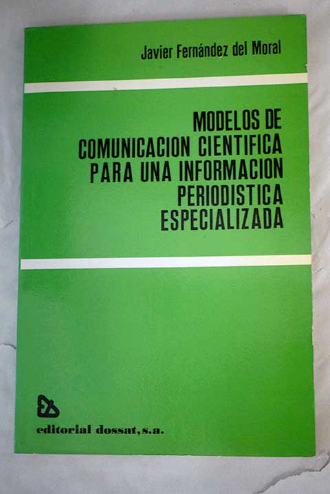 Modelos de comunicacin cientfica para una informacin periodstica especializada / Javier Fernndez del Moral