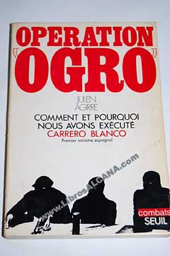 Operation ogro comment et pourquoi nous avons execute Carrero Blanco / Julen Agirre